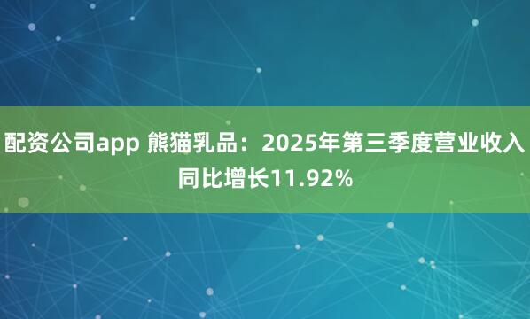 配资公司app 熊猫乳品:2025年第三季度营业收入同比增长11.92%
